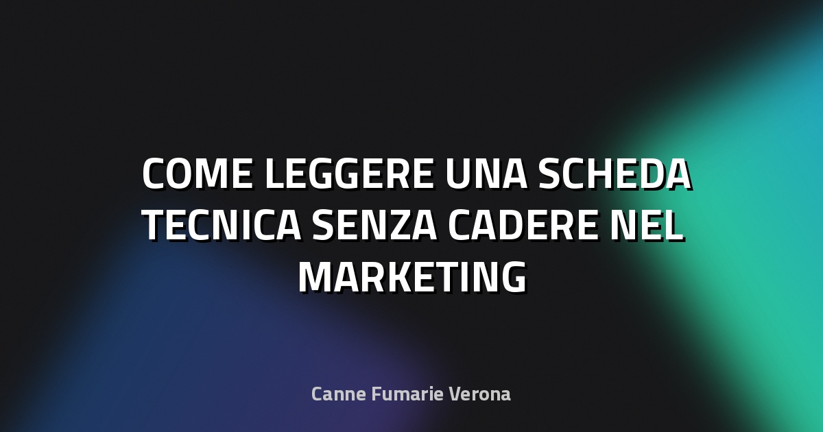 🛠️ COME LEGGERE UNA SCHEDA TECNICA SENZA CADERE NEL MARKETING