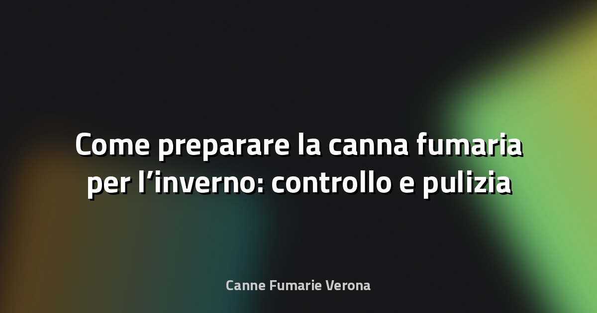 🔥 Come preparare la canna fumaria per l’inverno: controllo e pulizia