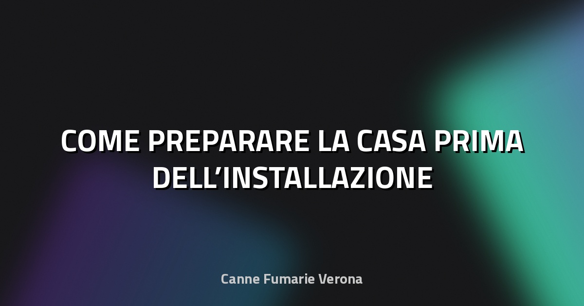 🔥 COME PREPARARE LA CASA PRIMA DELL’INSTALLAZIONE