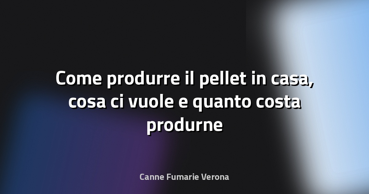 🔥 Come produrre il pellet in casa, cosa ci vuole e quanto costa produrne un chilo - Virgilio