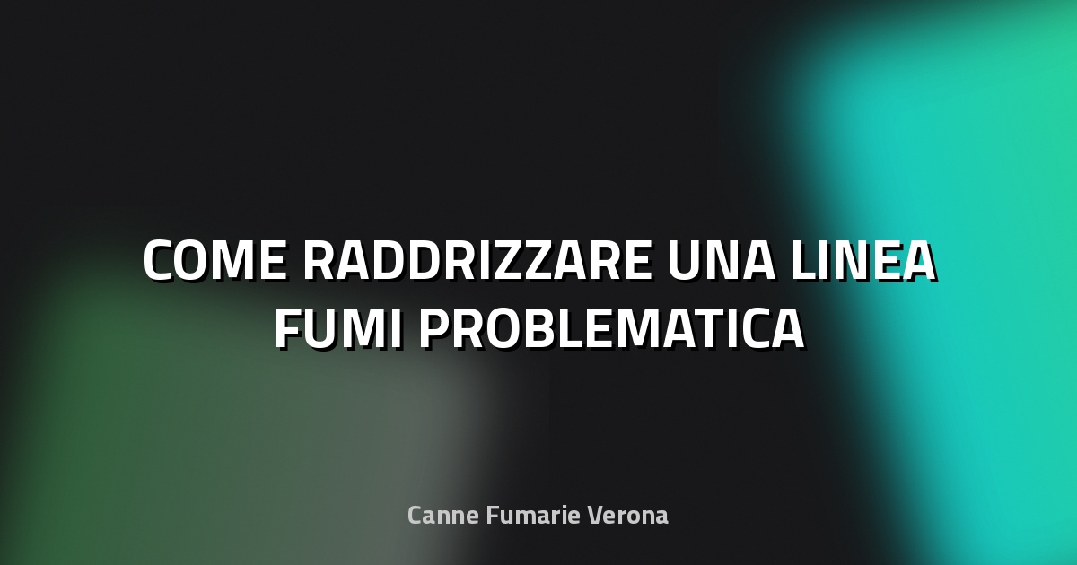 🔥 COME RADDRIZZARE UNA LINEA FUMI PROBLEMATICA