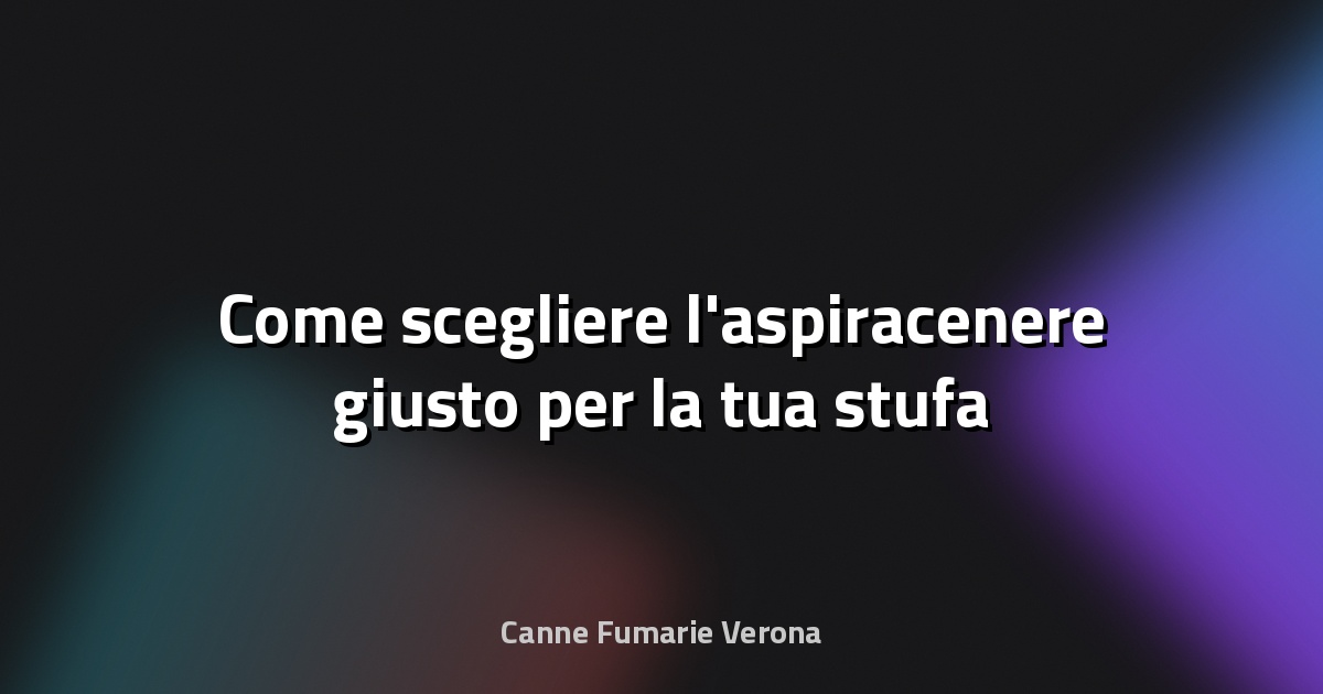 🧹 Come scegliere l'aspiracenere giusto per la tua stufa
