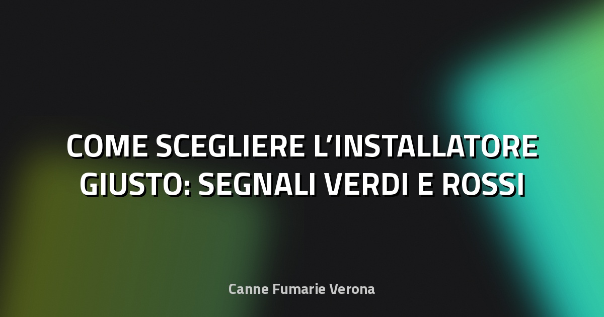 🔥 COME SCEGLIERE L’INSTALLATORE GIUSTO: SEGNALI VERDI E ROSSI