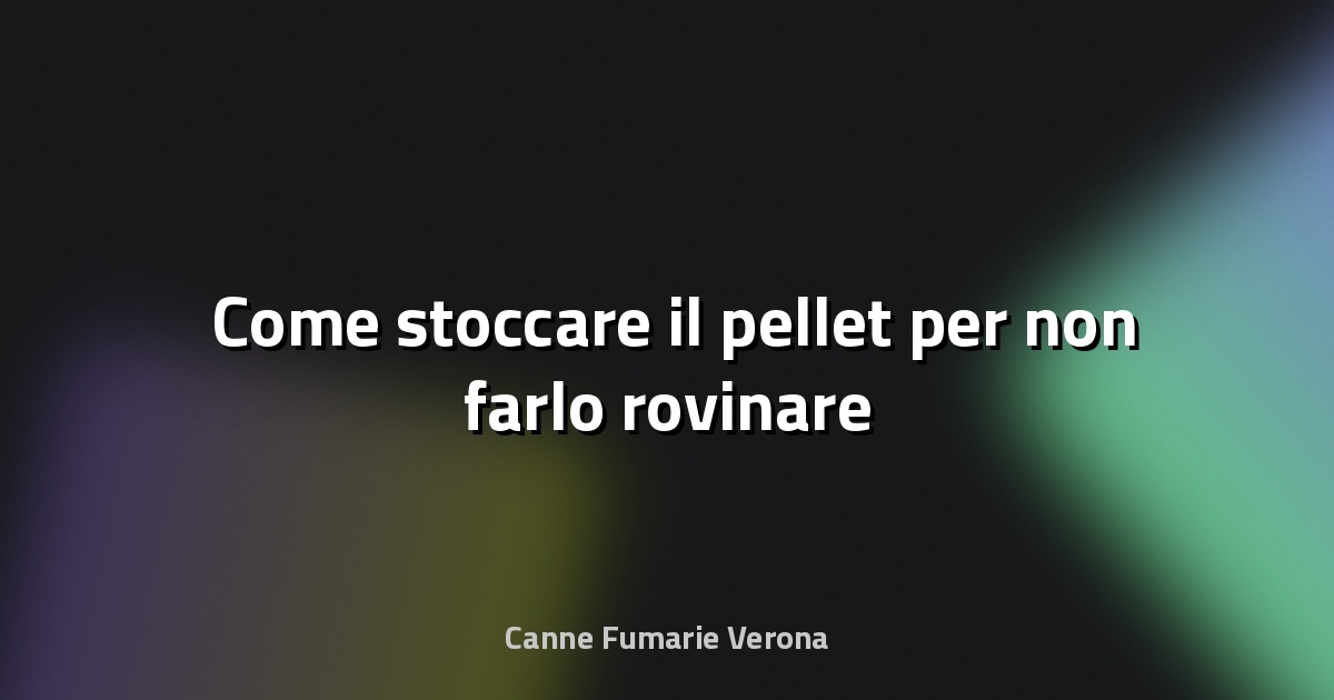 🛢️ Come stoccare il pellet per non farlo rovinare