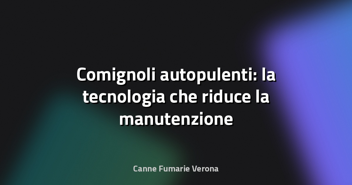 🔥 Comignoli autopulenti: la tecnologia che riduce la manutenzione