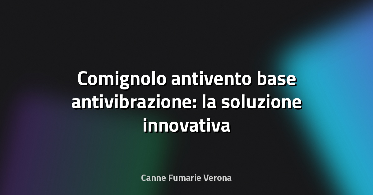 🔥 Comignolo antivento base antivibrazione: la soluzione innovativa per la tua canna fumaria