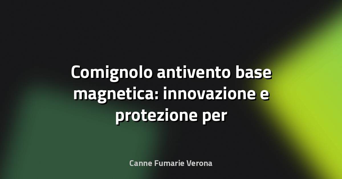 🔥 Comignolo antivento base magnetica: innovazione e protezione per la tua canna fumaria