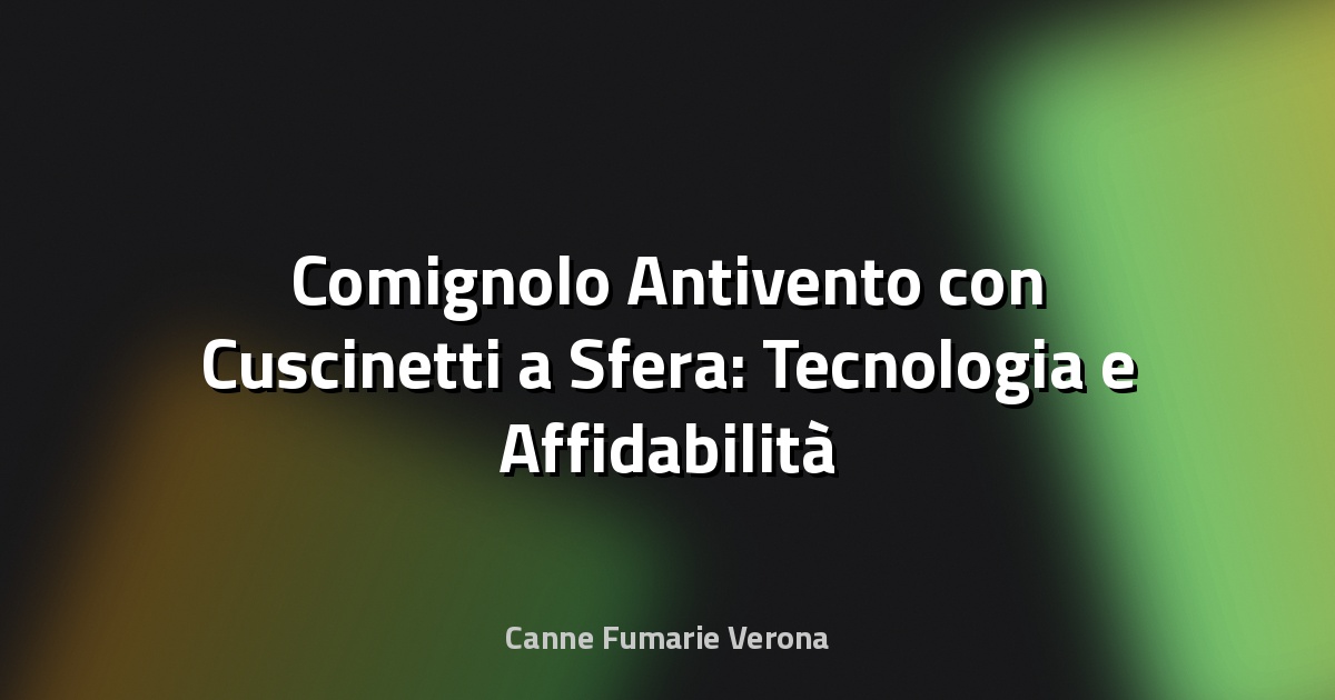 🌀 Comignolo Antivento con Cuscinetti a Sfera: Tecnologia e Affidabilità per il Tiraggio