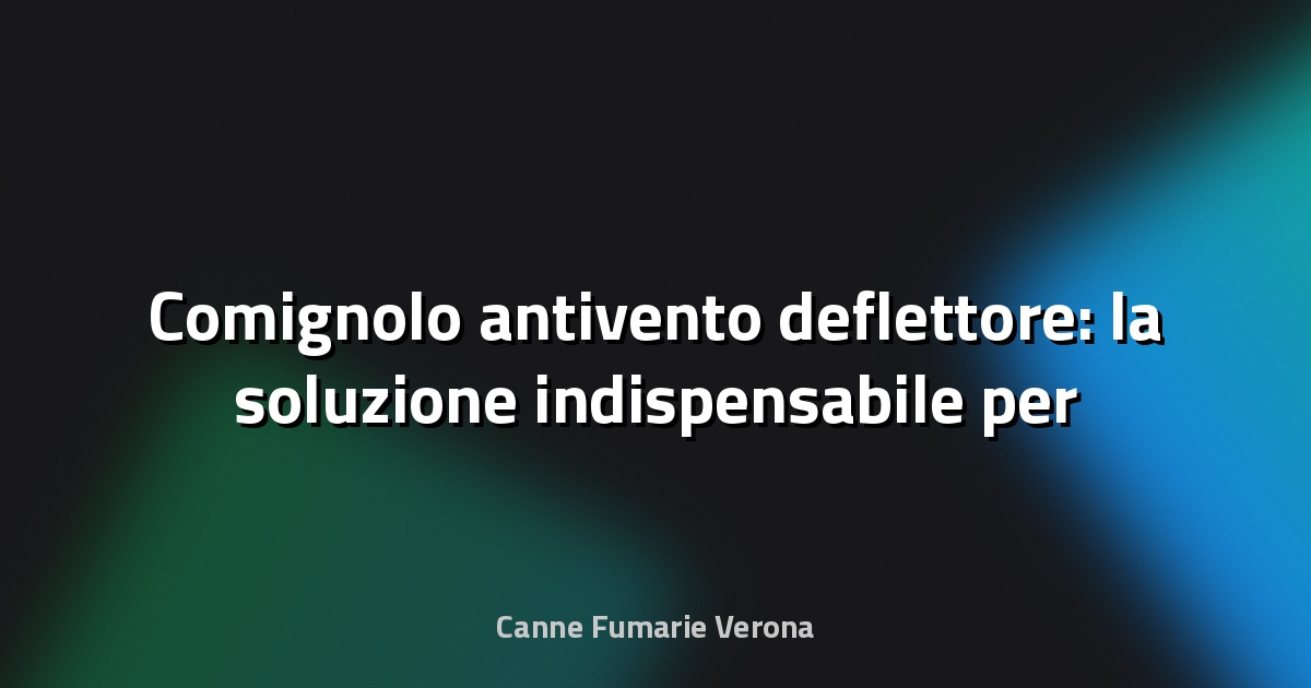 🔥 Comignolo antivento deflettore: la soluzione indispensabile per il tuo camino
