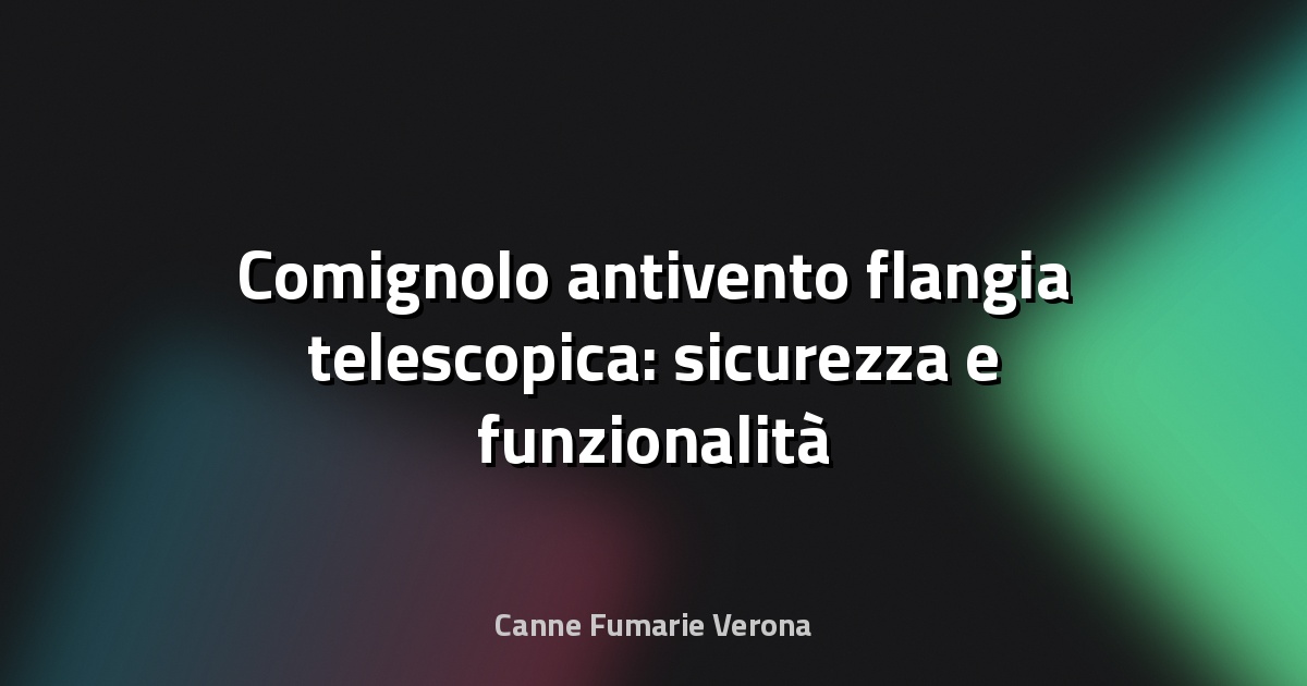🌀 Comignolo antivento flangia telescopica: sicurezza e funzionalità per la tua canna fumaria