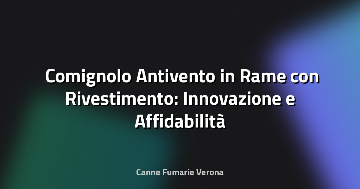 🛠️ Comignolo Antivento in Rame con Rivestimento: Innovazione e Affidabilità per la Canna Fumaria