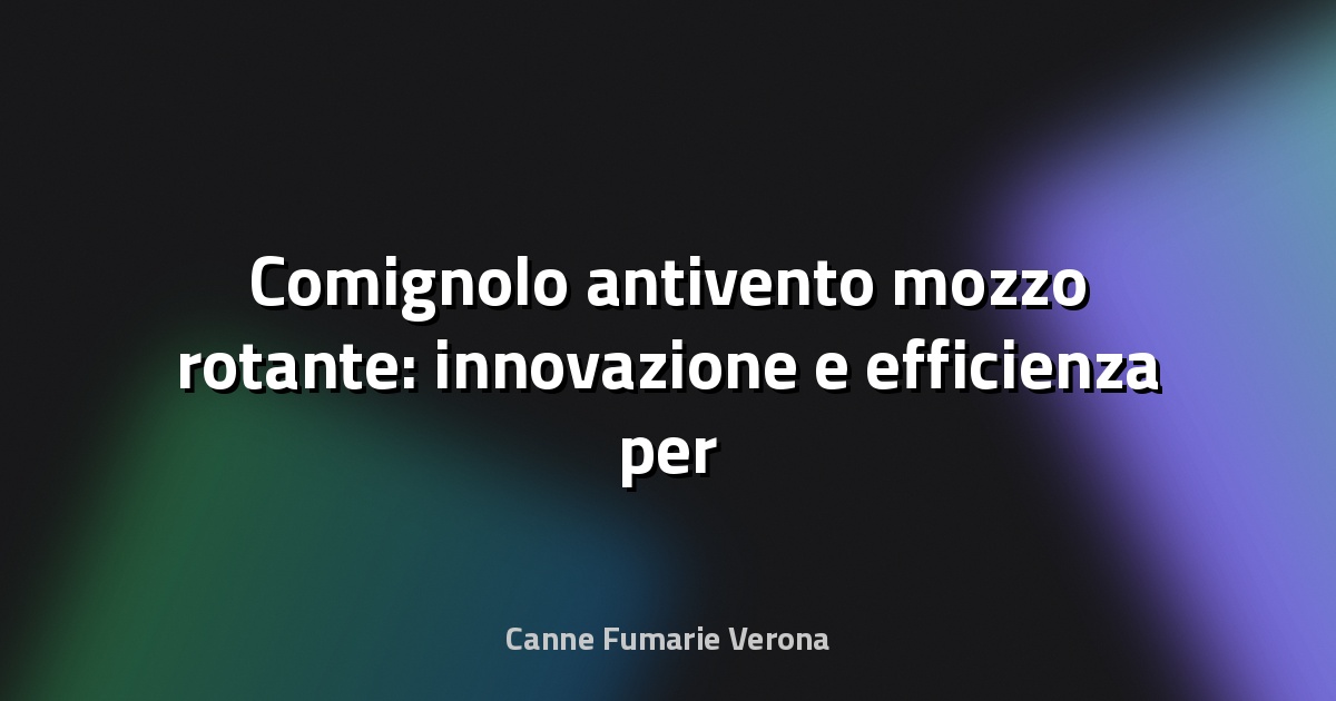 🌀 Comignolo antivento mozzo rotante: innovazione e efficienza per il tiraggio