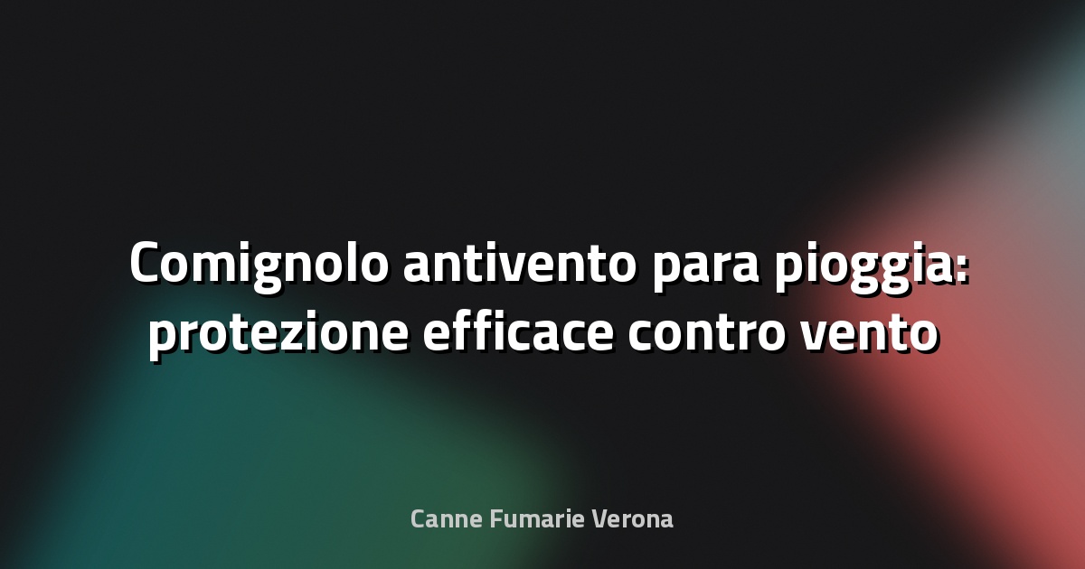 🌬️ Comignolo antivento para pioggia: protezione efficace contro vento e intemperie