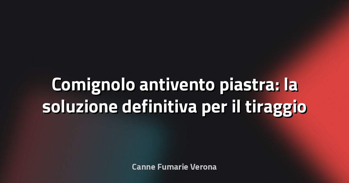 🔥 Comignolo antivento piastra: la soluzione definitiva per il tiraggio perfetto