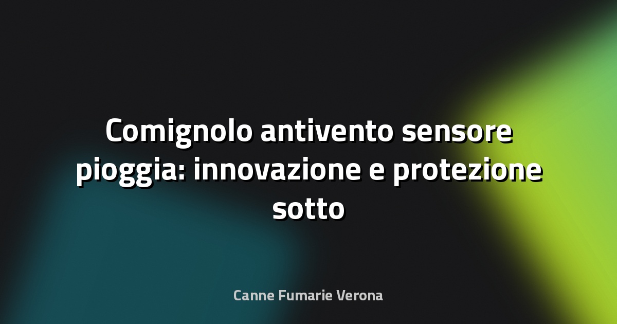🔥 Comignolo antivento sensore pioggia: innovazione e protezione sotto ogni clima