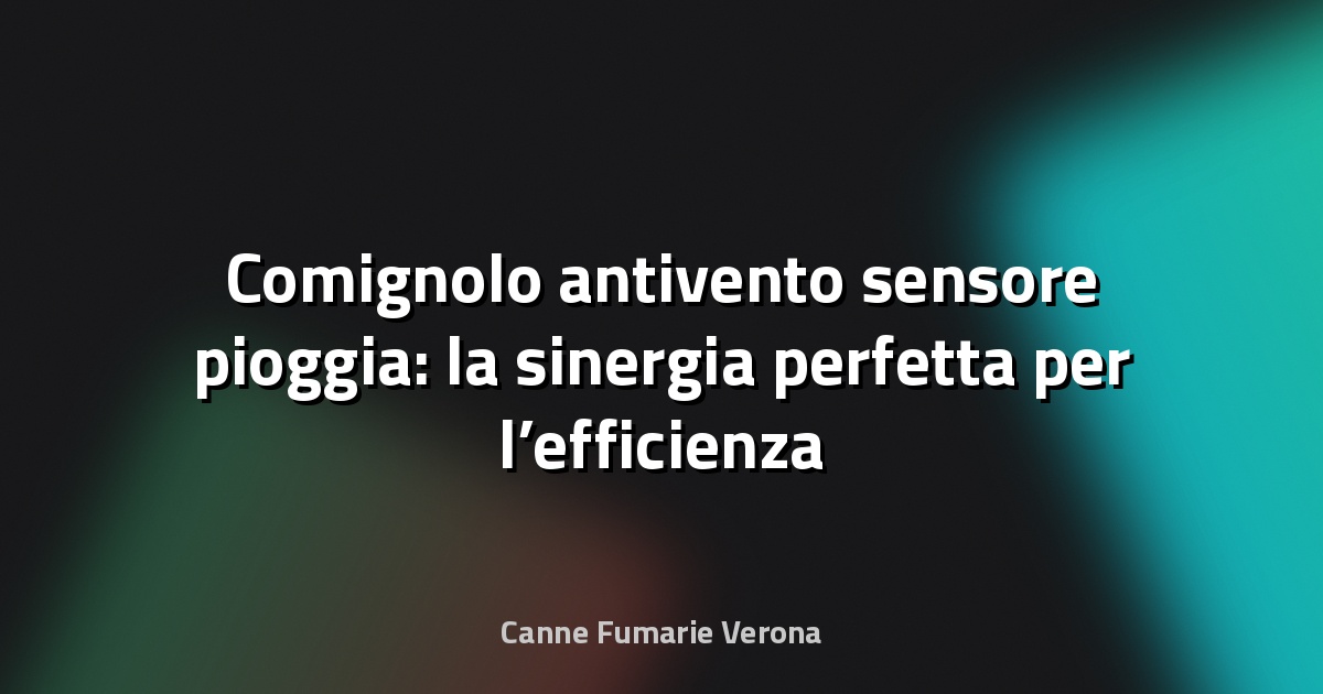 🔥 Comignolo antivento sensore pioggia: la sinergia perfetta per l’efficienza e la sicurezza