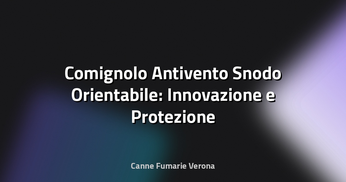 🔥 Comignolo Antivento Snodo Orientabile: Innovazione e Protezione per il Tuo Camino