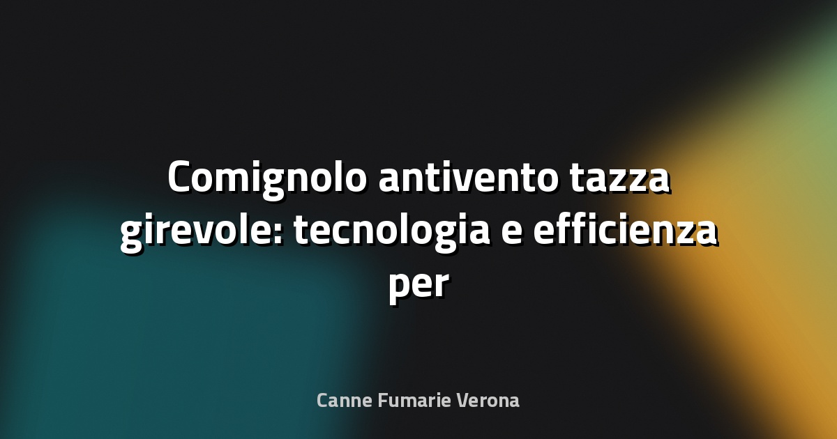 🔥 Comignolo antivento tazza girevole: tecnologia e efficienza per il vostro camino