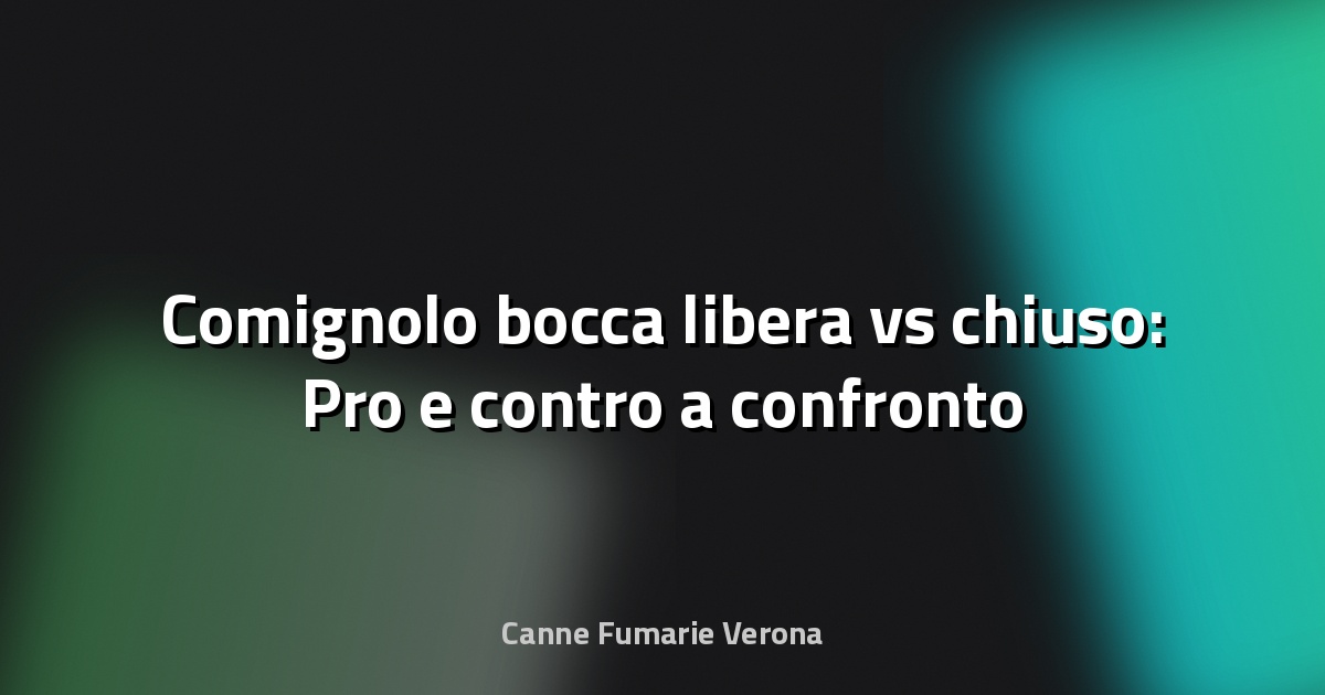 🔥 Comignolo bocca libera vs chiuso: Pro e contro a confronto