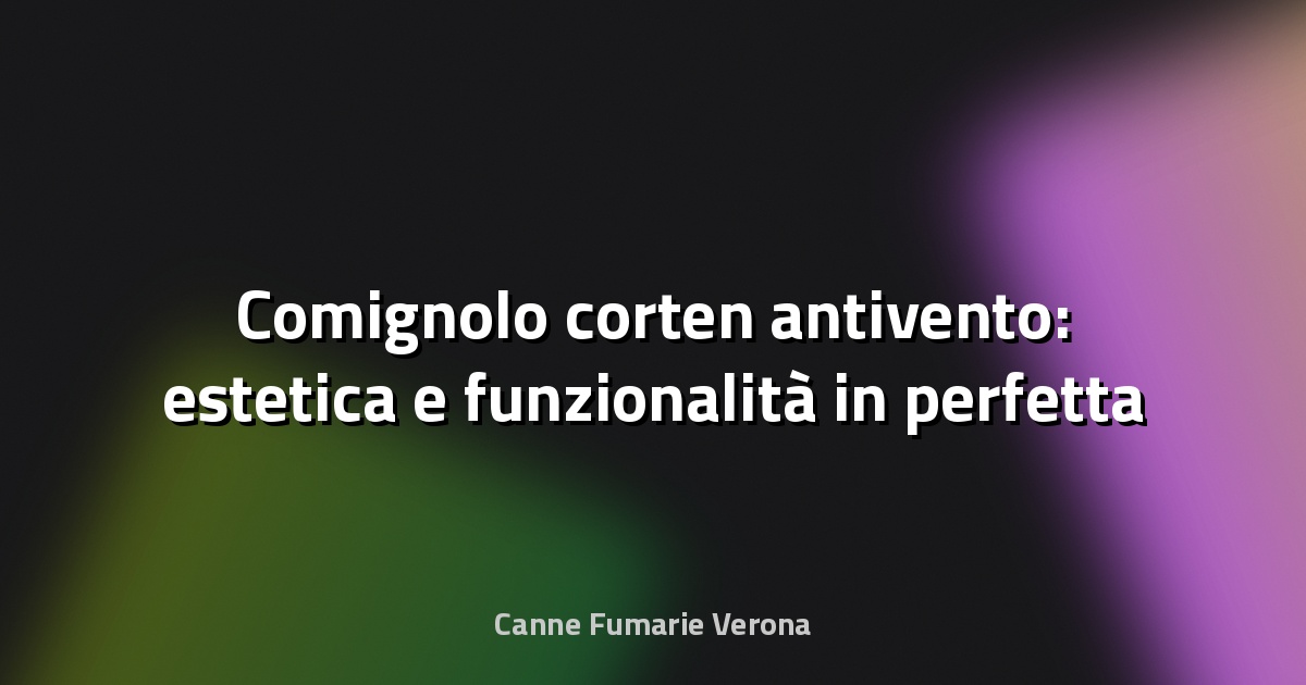 🔥 Comignolo corten antivento: estetica e funzionalità in perfetta armonia