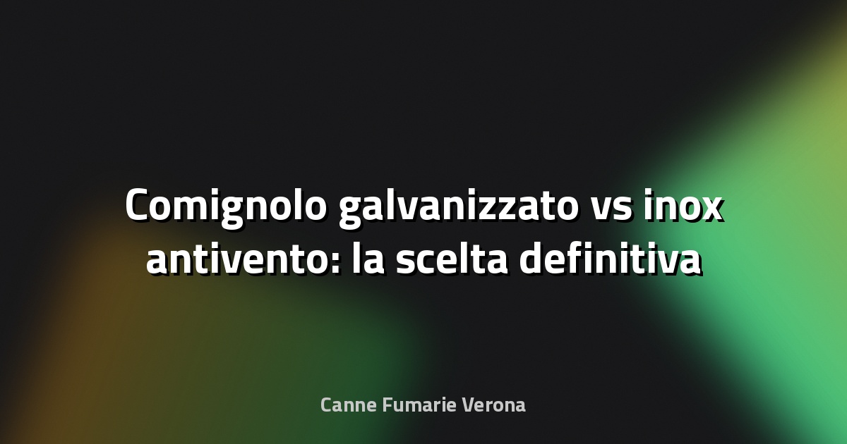 🔥 Comignolo galvanizzato vs inox antivento: la scelta definitiva per il tuo camino
