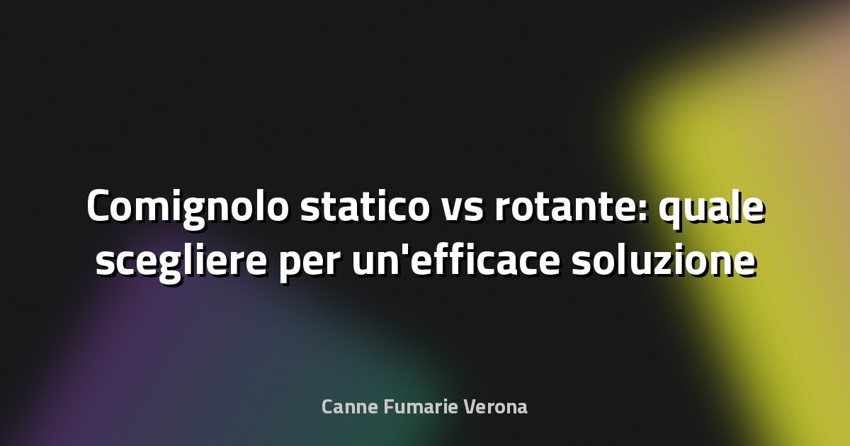 🌀 Comignolo statico vs rotante: quale scegliere per un'efficace soluzione anti-vento?