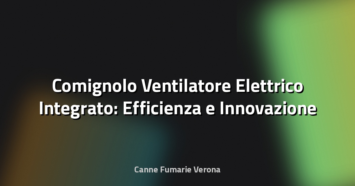 🔥 Comignolo Ventilatore Elettrico Integrato: Efficienza e Innovazione per la Tua Casa