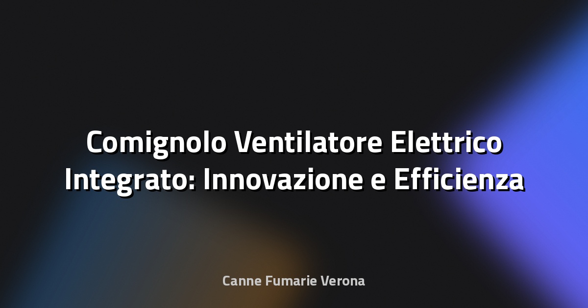 🔥 Comignolo Ventilatore Elettrico Integrato: Innovazione e Efficienza per la Tua Casa