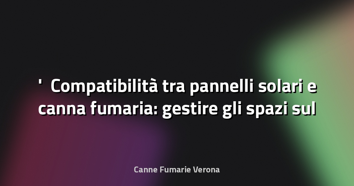 ☀️ Compatibilità tra pannelli solari e canna fumaria: gestire gli spazi sul tetto