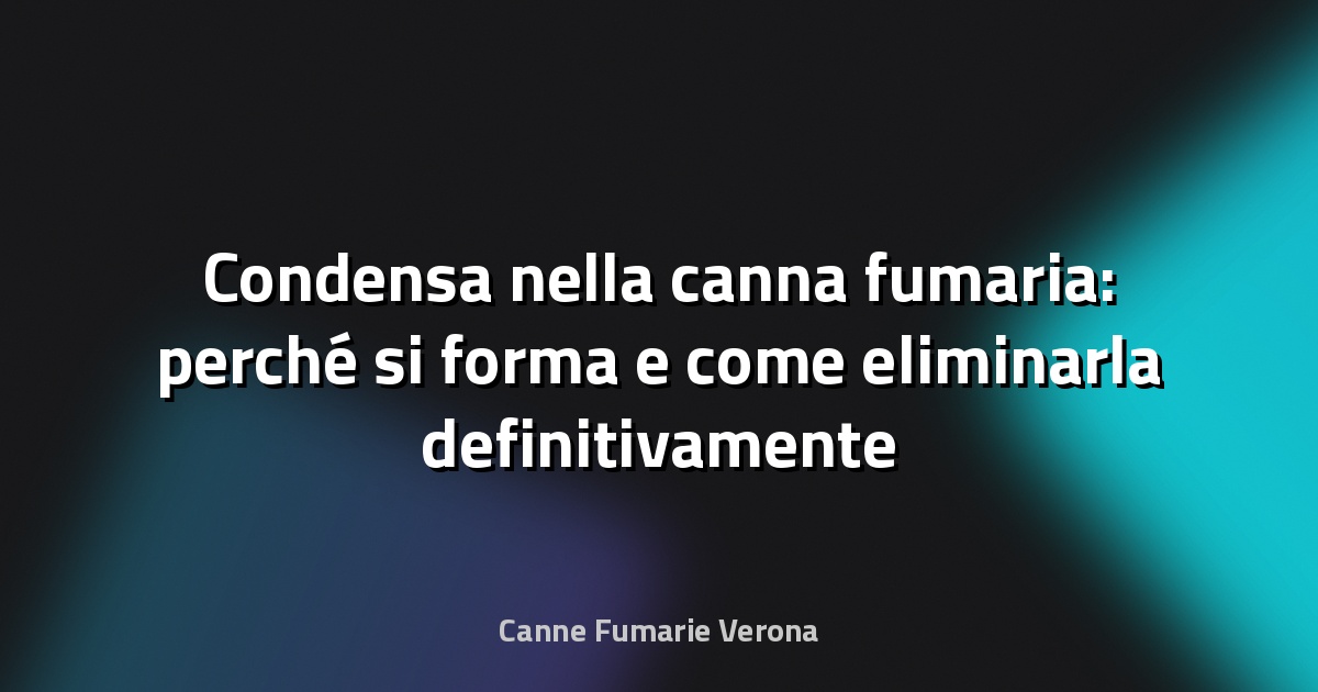 Condensa nella canna fumaria: perché si forma e come eliminarla definitivamente