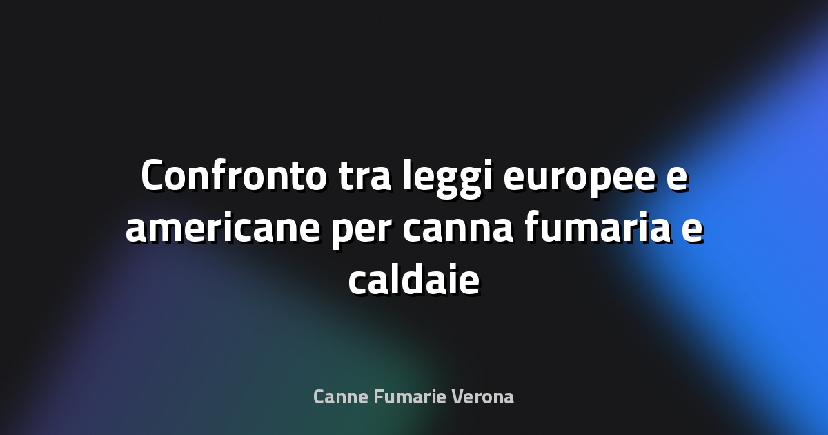 🔥 Confronto tra leggi europee e americane per canna fumaria e caldaie