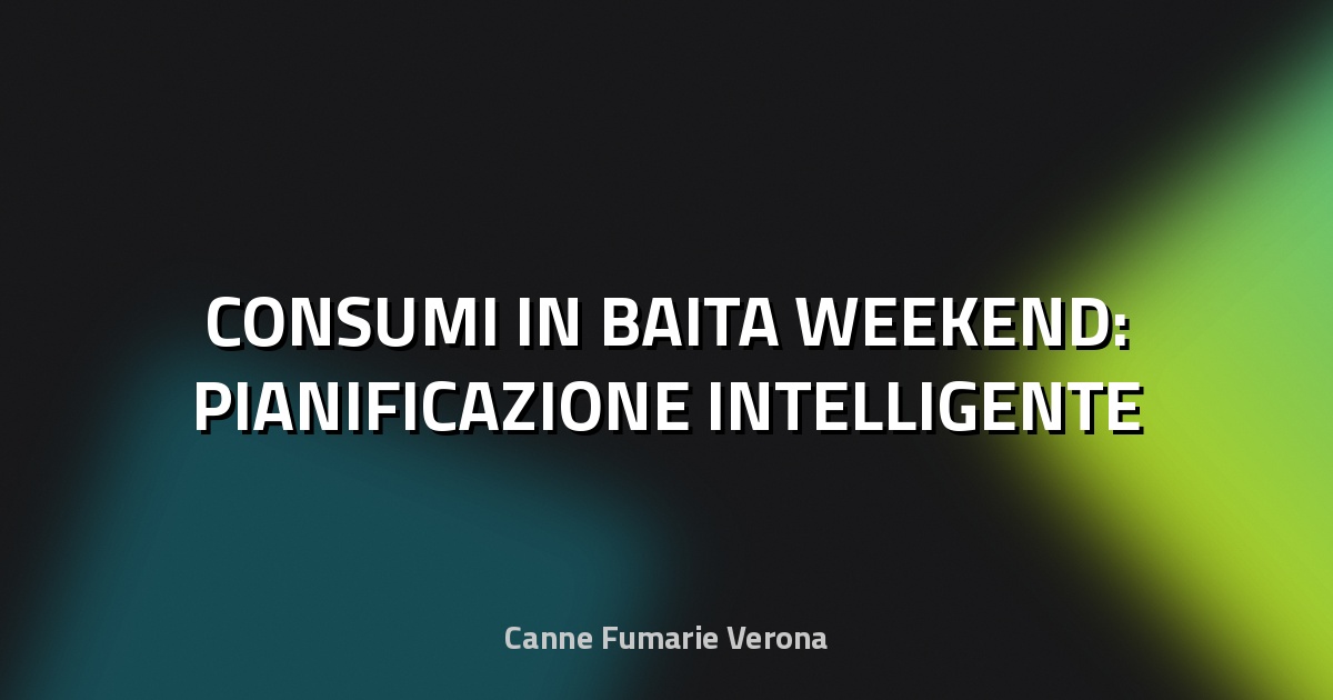 🔥 CONSUMI IN BAITA WEEKEND: PIANIFICAZIONE INTELLIGENTE