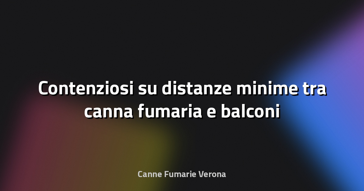 🔥 Contenziosi su distanze minime tra canna fumaria e balconi