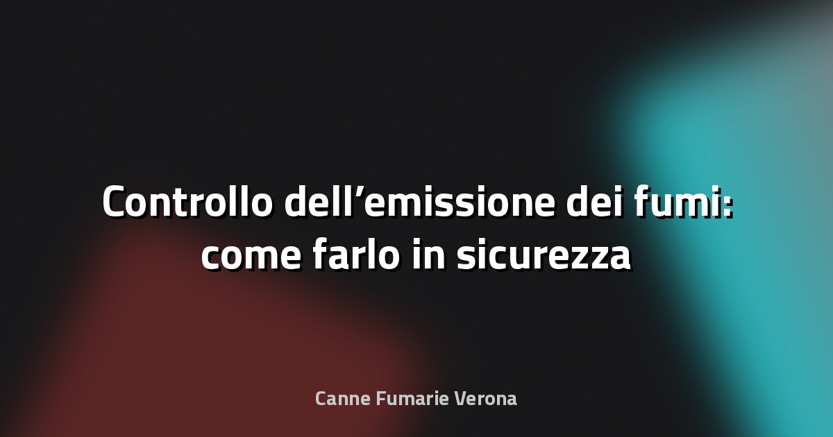 🔥 Controllo dell’emissione dei fumi: come farlo in sicurezza