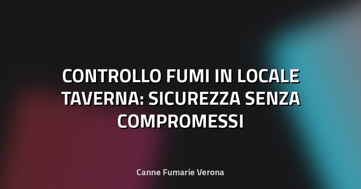 🔥 CONTROLLO FUMI IN LOCALE TAVERNA: SICUREZZA SENZA COMPROMESSI