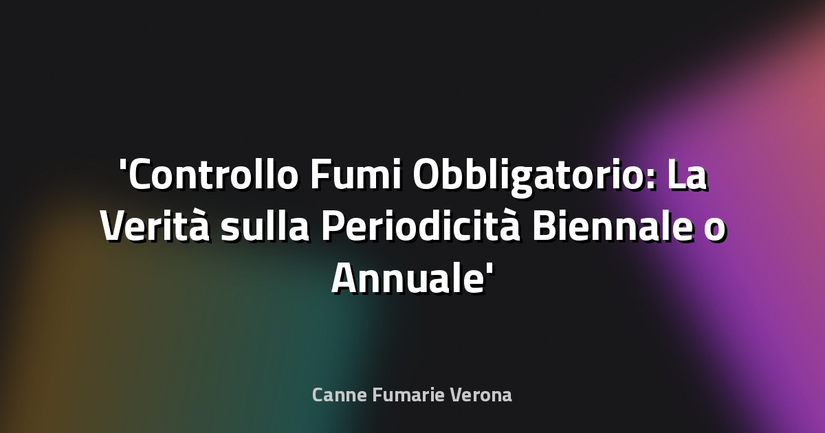 Controllo Fumi Obbligatorio: La Verità sulla Periodicità Biennale o Annuale