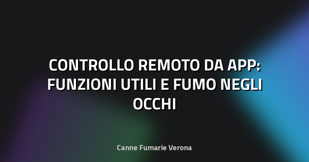 📱 CONTROLLO REMOTO DA APP: FUNZIONI UTILI E FUMO NEGLI OCCHI
