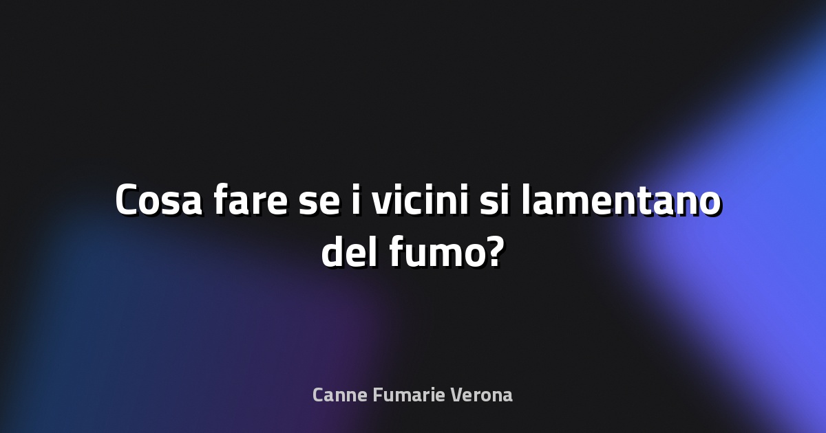 🌫️ Cosa fare se i vicini si lamentano del fumo?