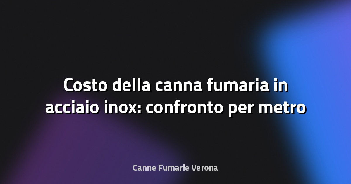 🔥 Costo della canna fumaria in acciaio inox: confronto per metro
