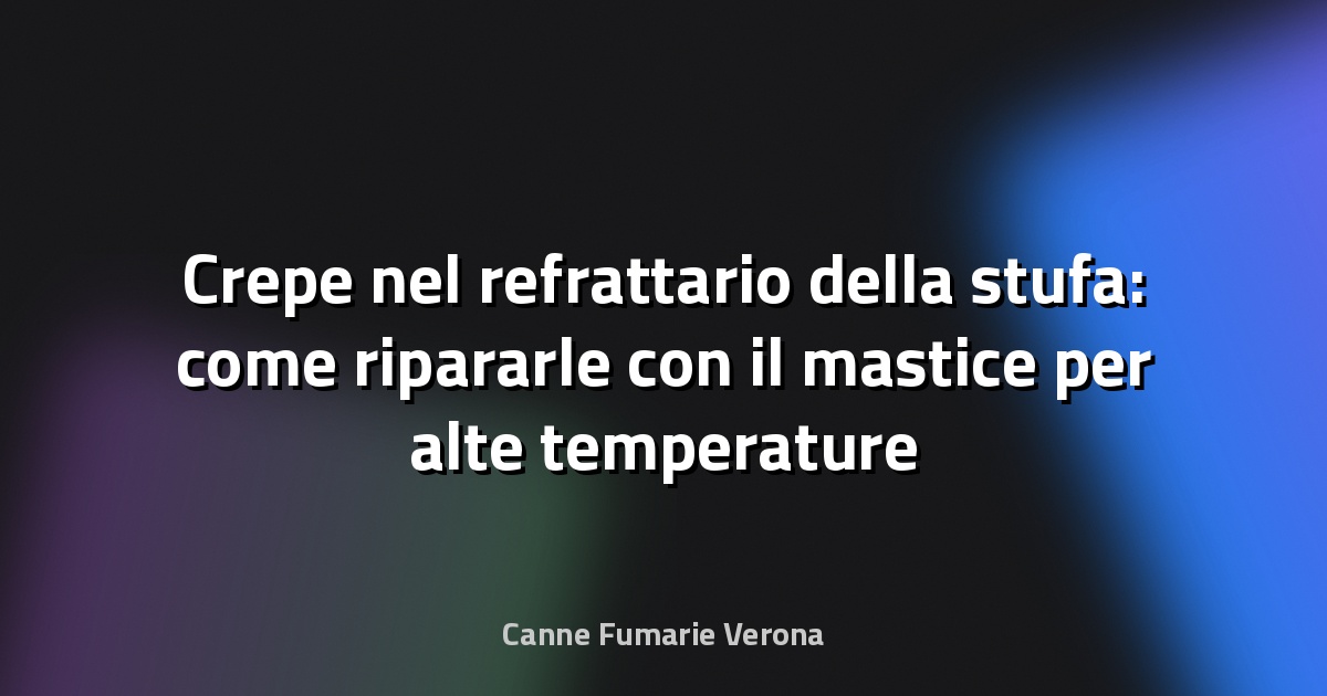 Crepe nel refrattario della stufa: come ripararle con il mastice per alte temperature