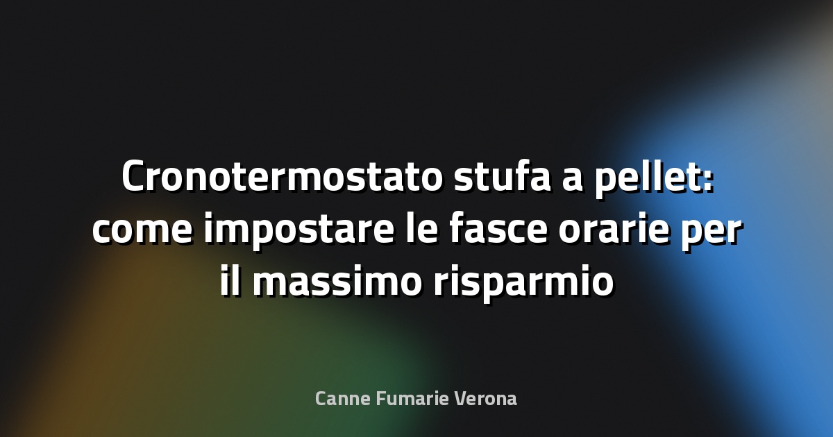 Cronotermostato stufa a pellet: come impostare le fasce orarie per il massimo risparmio