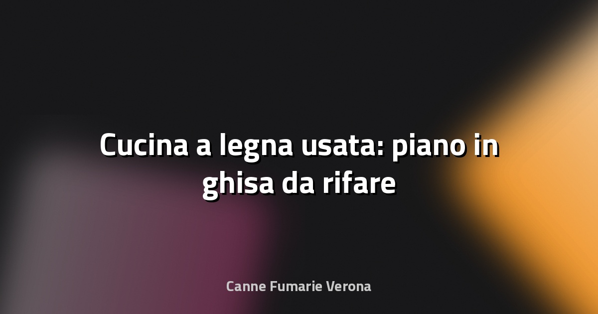 🔥 Cucina a legna usata: piano in ghisa da rifare