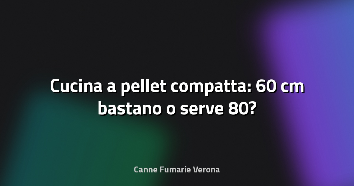 🔥 Cucina a pellet compatta: 60 cm bastano o serve 80?