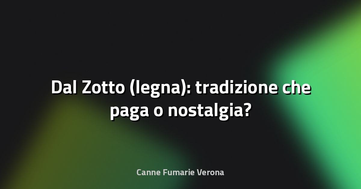 🔥 Dal Zotto (legna): tradizione che paga o nostalgia?