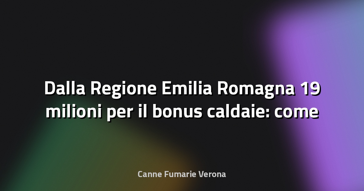 🔥 Dalla Regione Emilia Romagna 19 milioni per il bonus caldaie: come richiederlo - Il Resto del Carlino