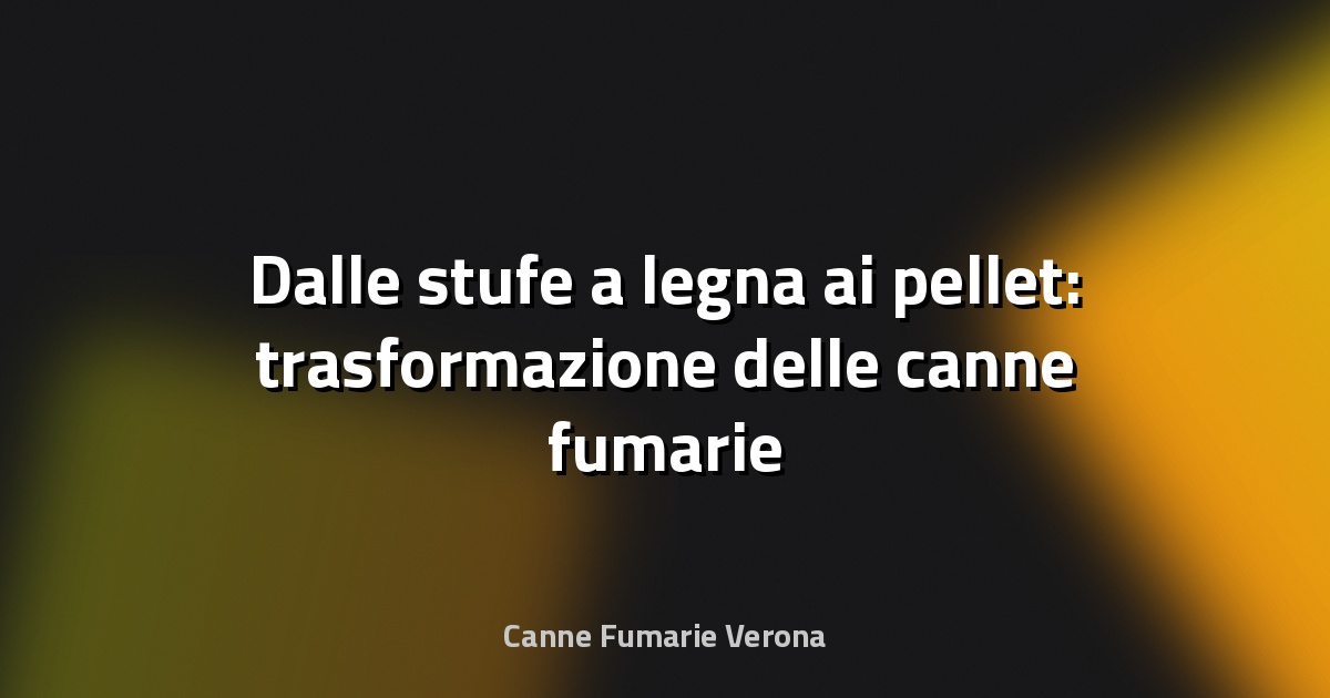 🔥 Dalle stufe a legna ai pellet: trasformazione delle canne fumarie