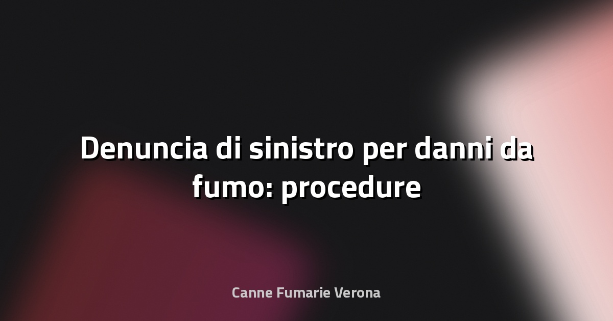 🔥 Denuncia di sinistro per danni da fumo: procedure