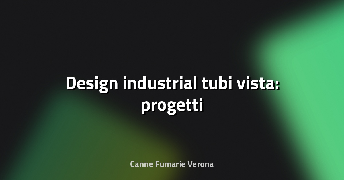 🔧 Design industrial tubi vista: progetti