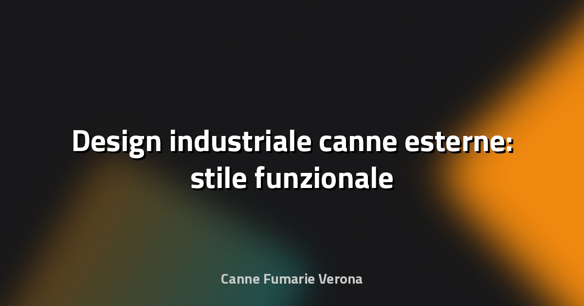 🏭 Design industriale canne esterne: stile funzionale