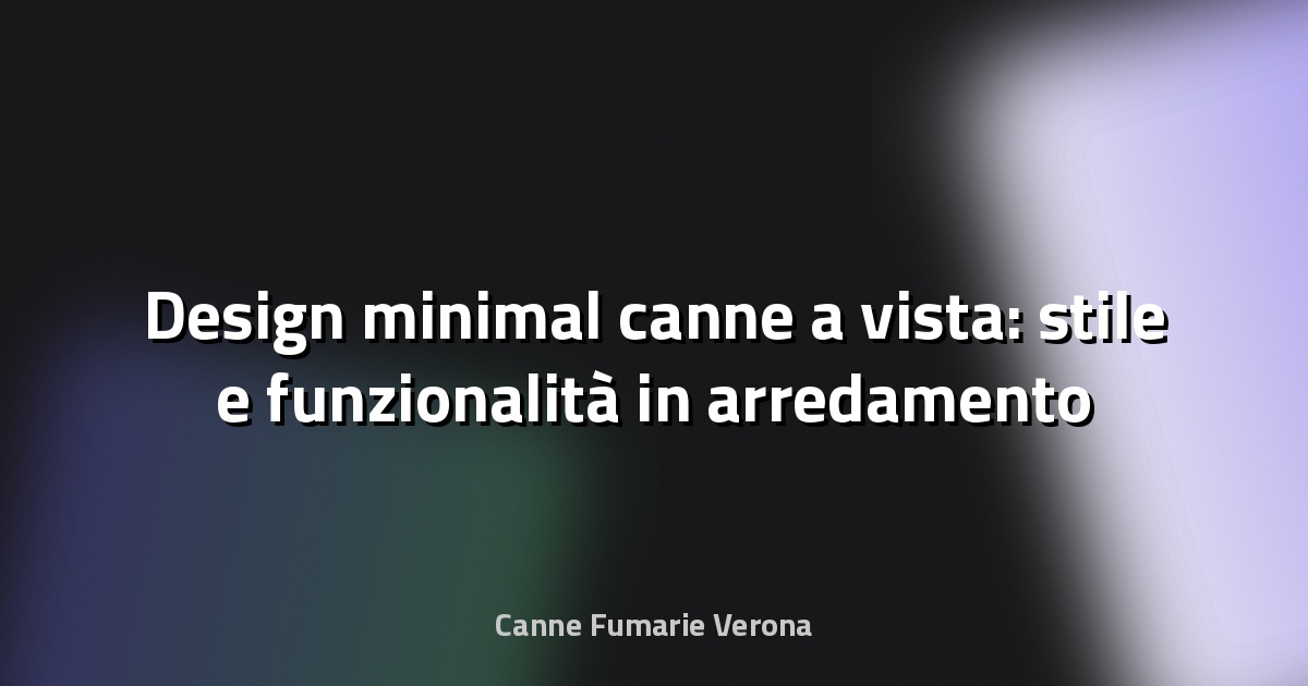 🪵 Design minimal canne a vista: stile e funzionalità in arredamento